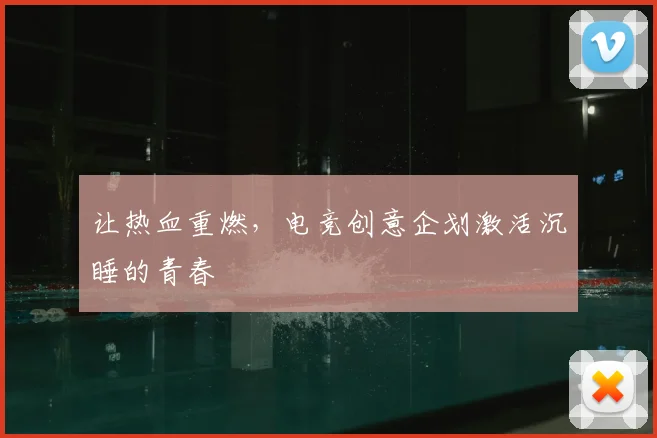 让热血重燃，电竞创意企划激活沉睡的青春
