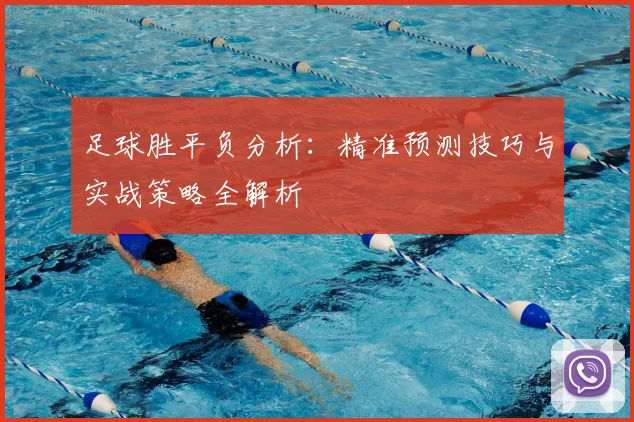 足球胜平负分析：精准预测技巧与实战策略全解析